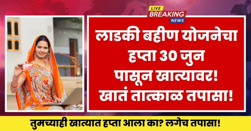 Ladki Bahin Yojana June 2025 Hafta Starts Depositing - ₹3600 Cr Approved