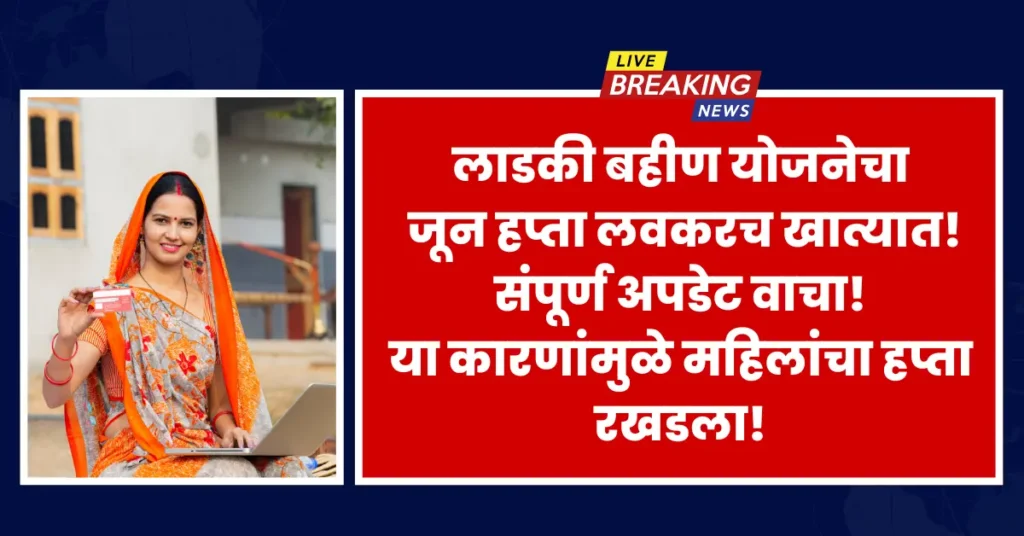 Ladki Bahin Yojana June Payment Update describing why June installment was delayed and when it will be processed