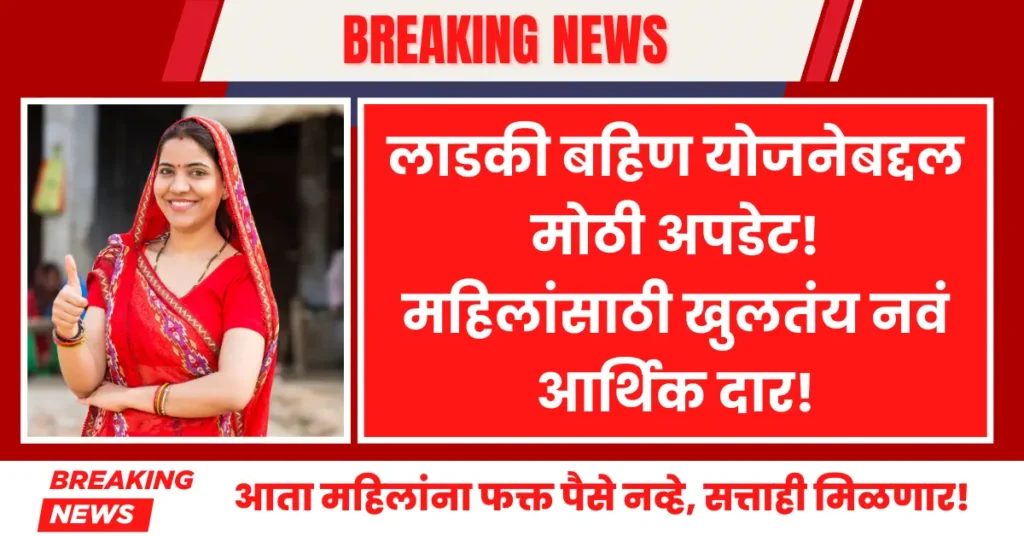 Ladki Bahin Yojana Latest Update - Maharashtra government announces a new financial gateway for women to promote self-reliance and empowerment