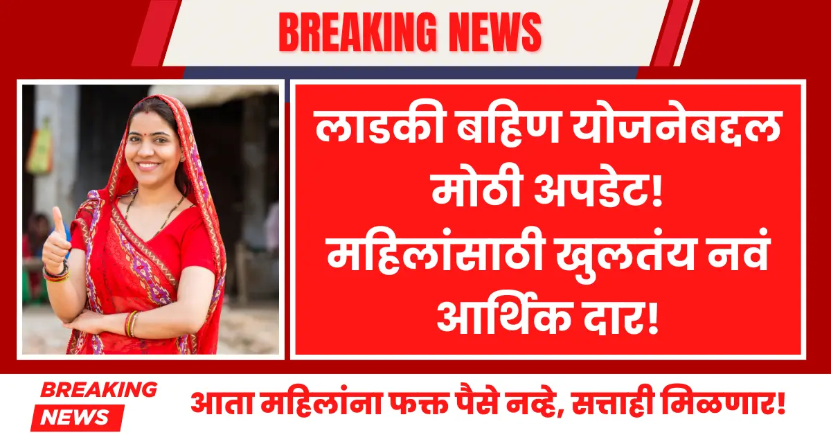Ladki Bahin Yojana Latest Update - Maharashtra government announces a new financial gateway for women to promote self-reliance and empowerment